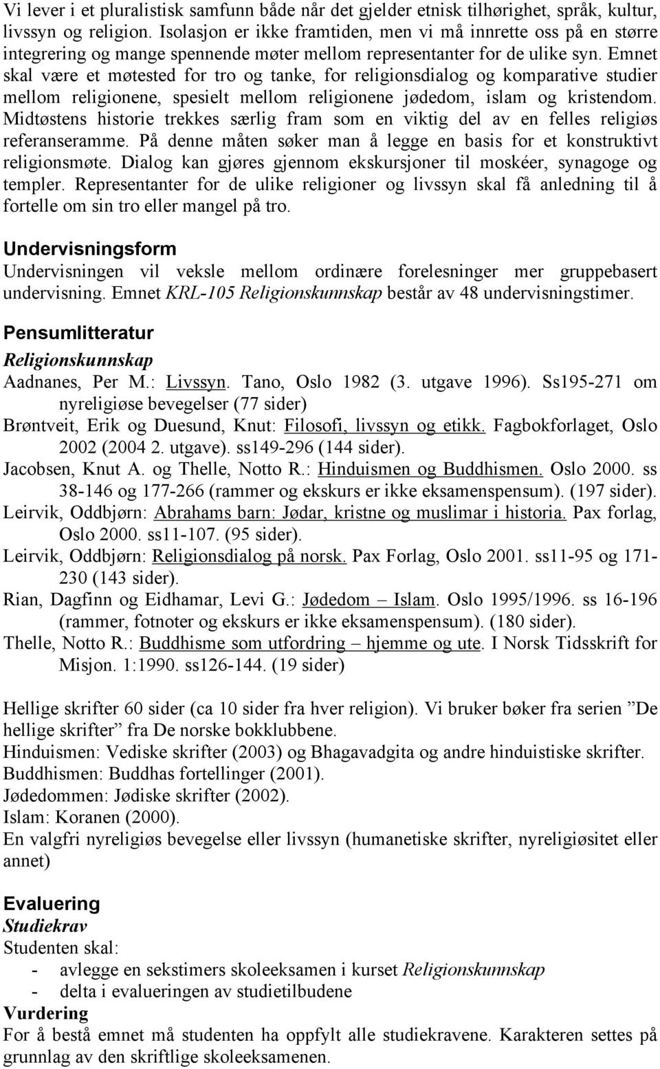 Emnet skal være et møtested for tro og tanke, for religionsdialog og komparative studier mellom religionene, spesielt mellom religionene jødedom, islam og kristendom.