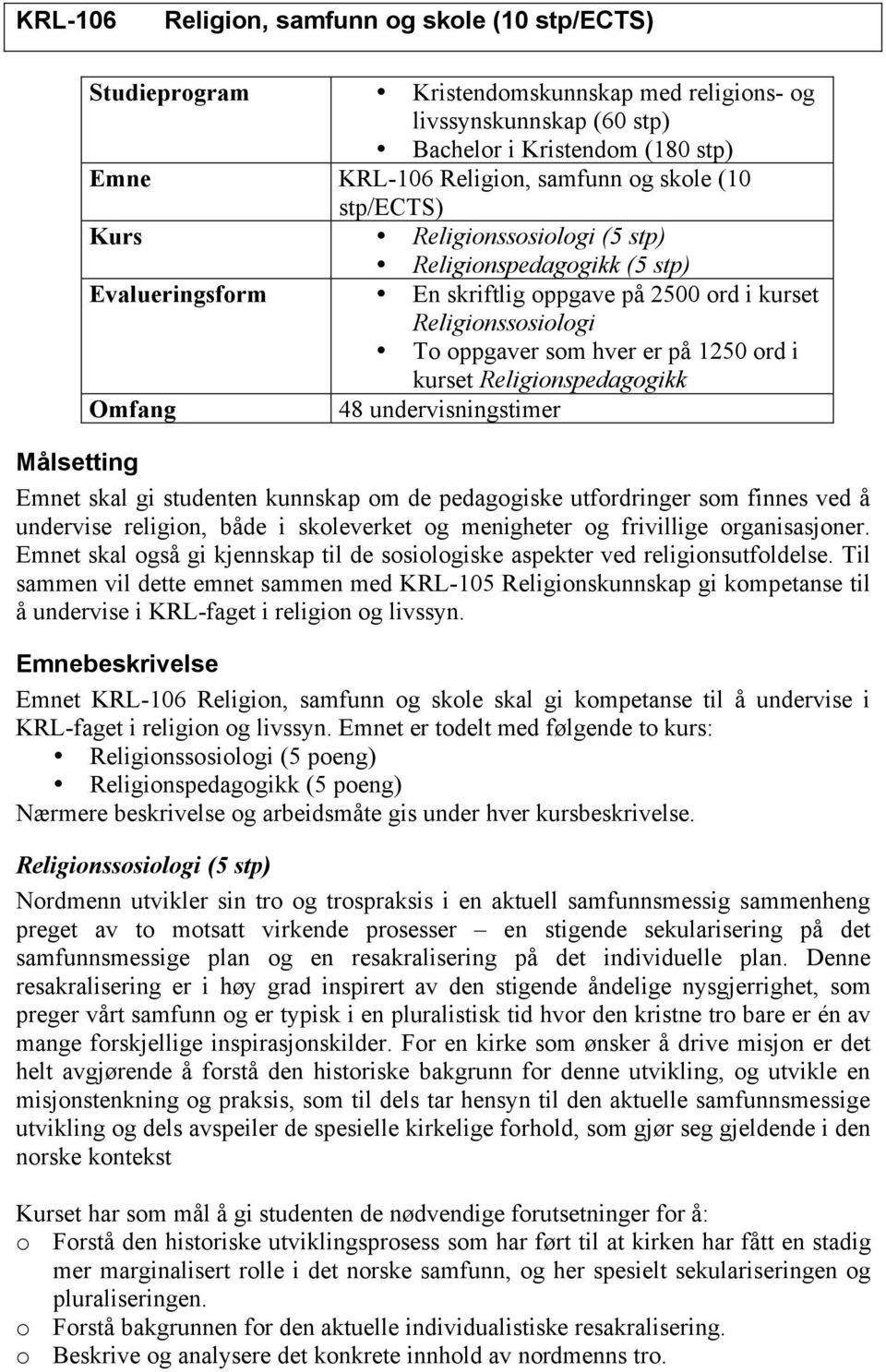 Religionspedagogikk Omfang 48 undervisningstimer Målsetting Emnet skal gi studenten kunnskap om de pedagogiske utfordringer som finnes ved å undervise religion, både i skoleverket og menigheter og