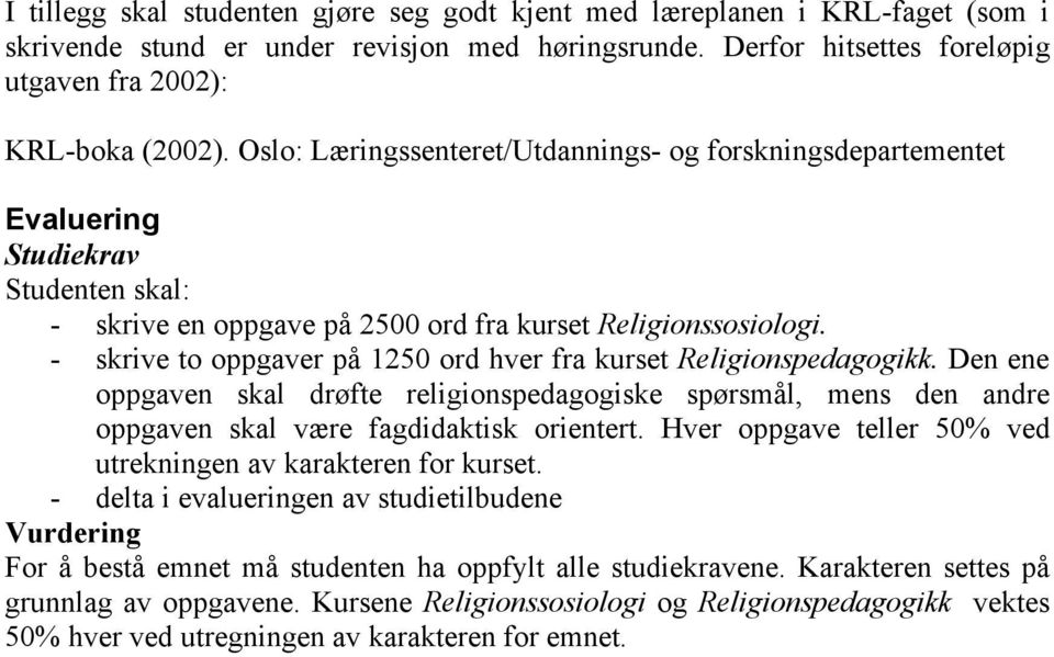 - skrive to oppgaver på 1250 ord hver fra kurset Religionspedagogikk. Den ene oppgaven skal drøfte religionspedagogiske spørsmål, mens den andre oppgaven skal være fagdidaktisk orientert.