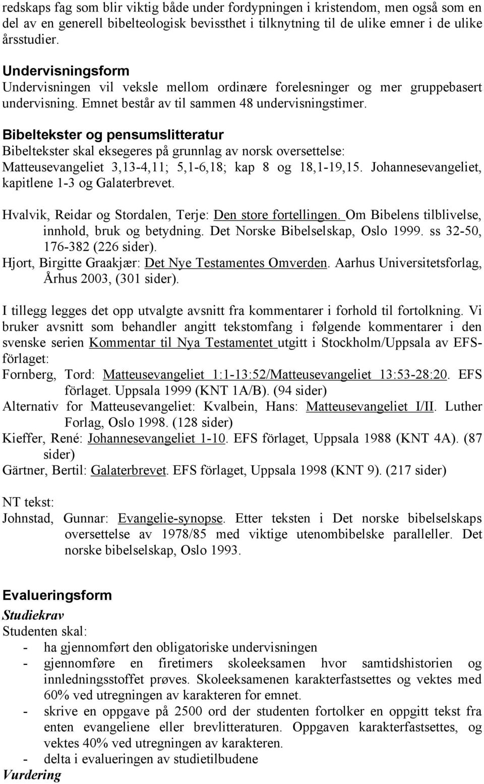 Bibeltekster og pensumslitteratur Bibeltekster skal eksegeres på grunnlag av norsk oversettelse: Matteusevangeliet 3,13-4,11; 5,1-6,18; kap 8 og 18,1-19,15.