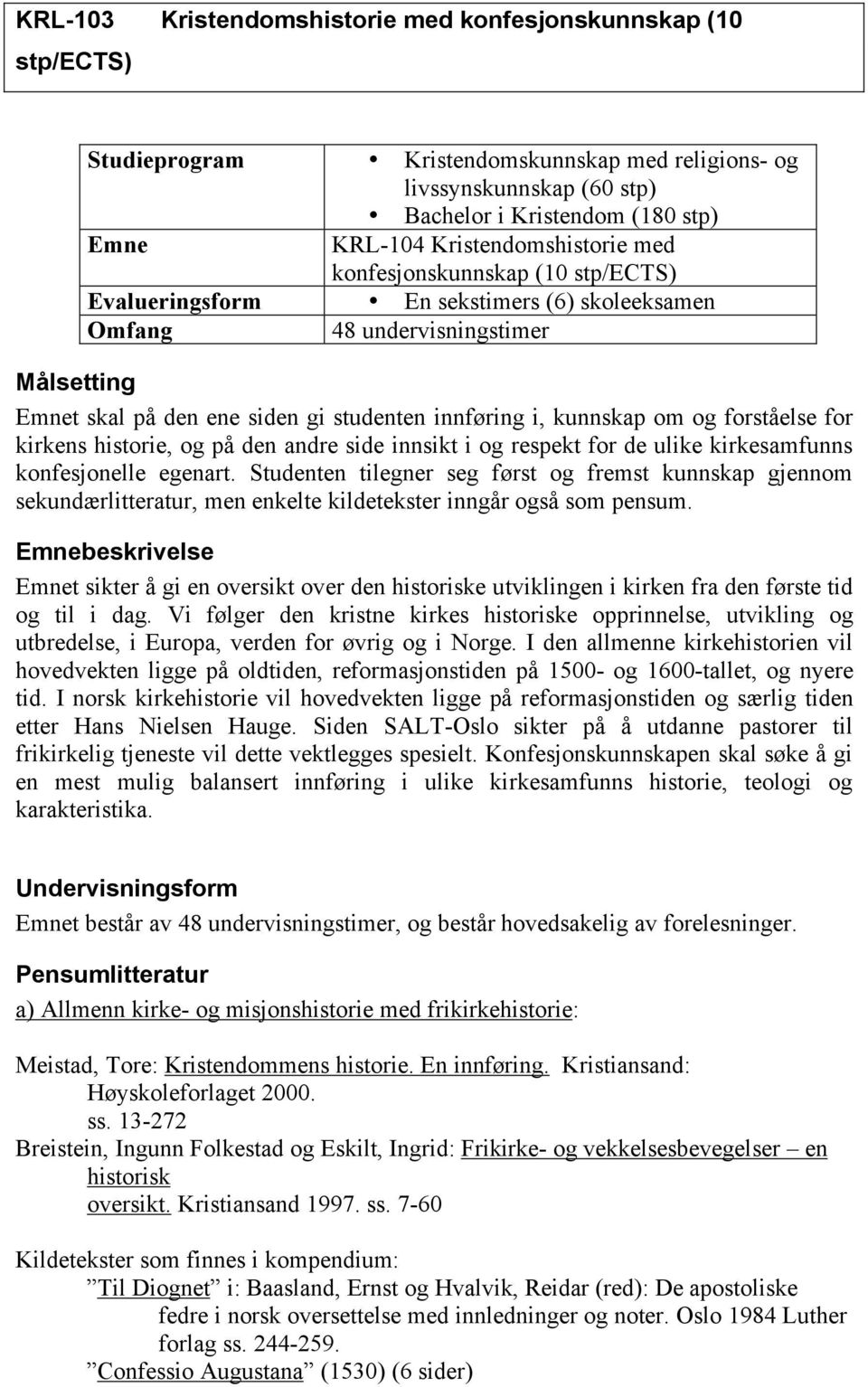 kunnskap om og forståelse for kirkens historie, og på den andre side innsikt i og respekt for de ulike kirkesamfunns konfesjonelle egenart.