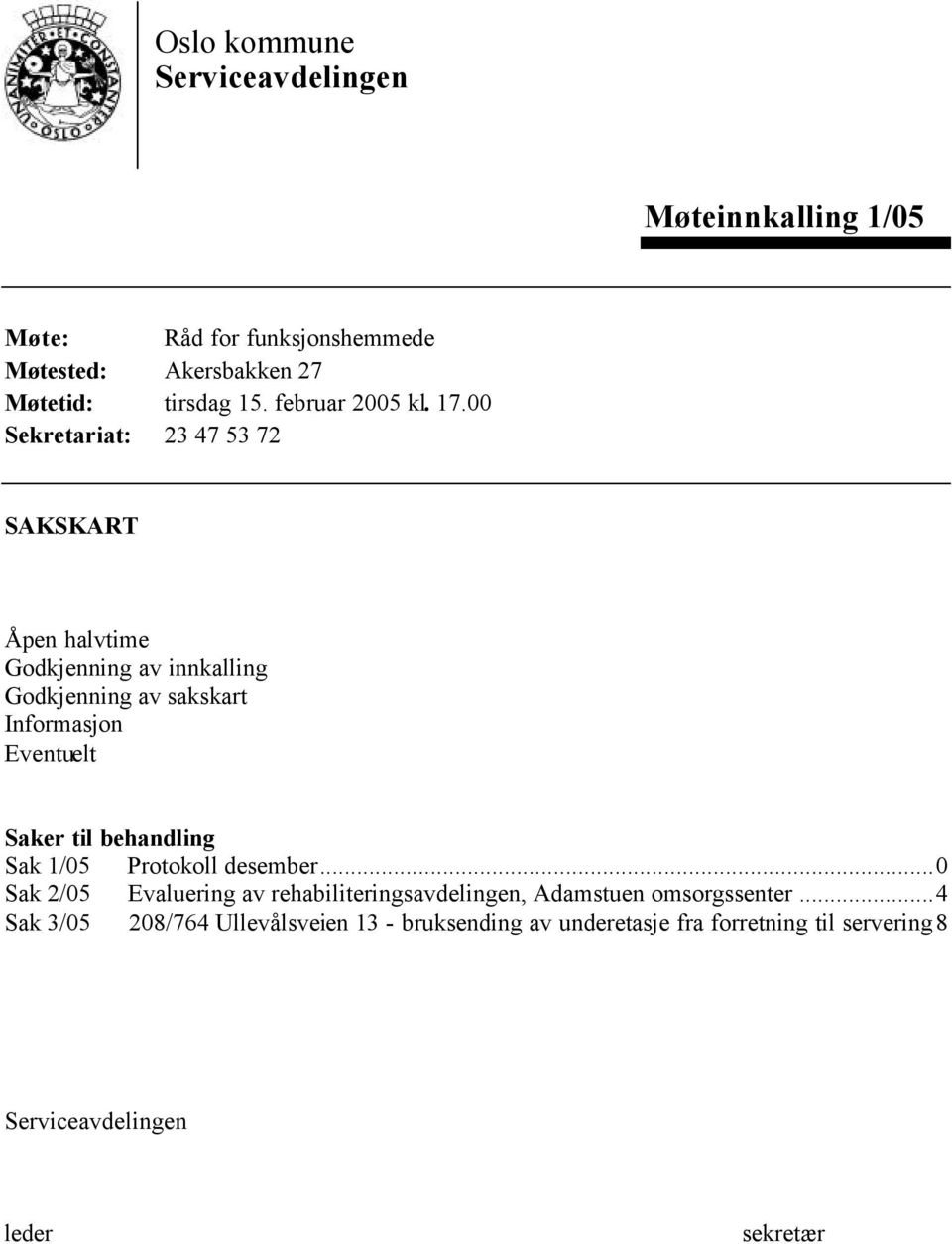 00 Sekretariat: 23 47 53 72 SAKSKART Åpen halvtime Godkjenning av innkalling Godkjenning av sakskart Informasjon Eventuelt Saker