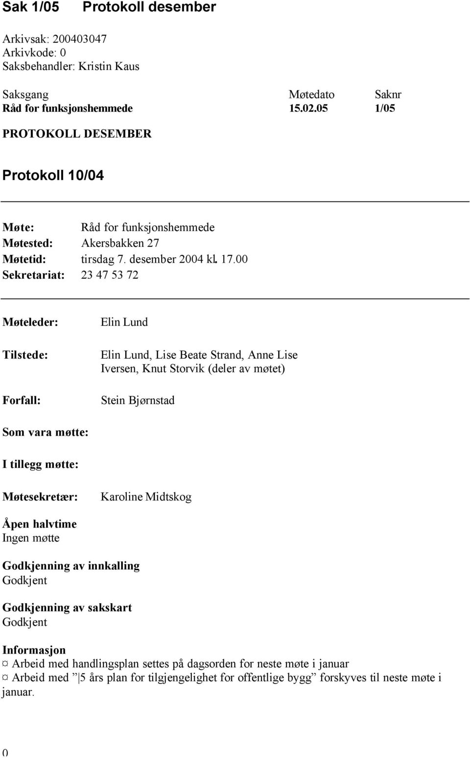 00 Sekretariat: 23 47 53 72 Møteleder: Tilstede: Forfall: Elin Lund Elin Lund, Lise Beate Strand, Anne Lise Iversen, Knut Storvik (deler av møtet) Stein Bjørnstad Som vara møtte: I tillegg møtte: