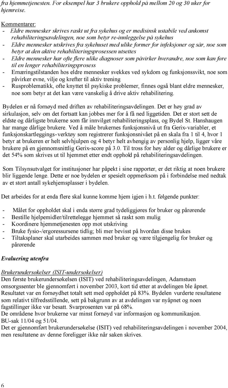 sykehuset med ulike former for infeksjoner og sår, noe som betyr at den aktive rehabiliteringsprosessen utsettes - Eldre mennesker har ofte flere ulike diagnoser som påvirker hverandre, noe som kan