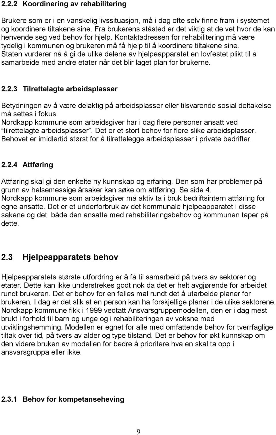 Kontaktadressen for rehabilitering må være tydelig i kommunen og brukeren må få hjelp til å koordinere tiltakene sine.