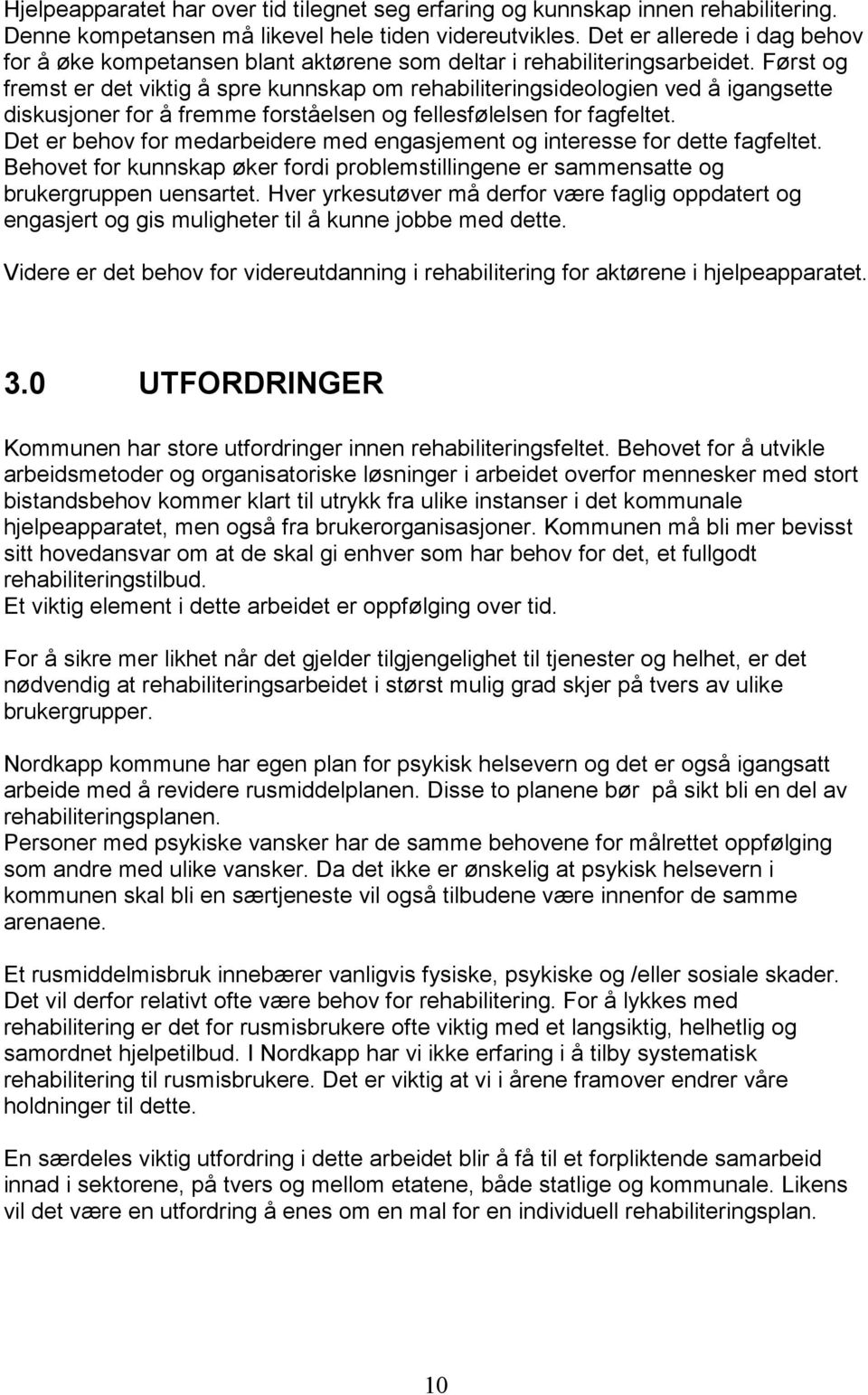 Først og fremst er det viktig å spre kunnskap om rehabiliteringsideologien ved å igangsette diskusjoner for å fremme forståelsen og fellesfølelsen for fagfeltet.