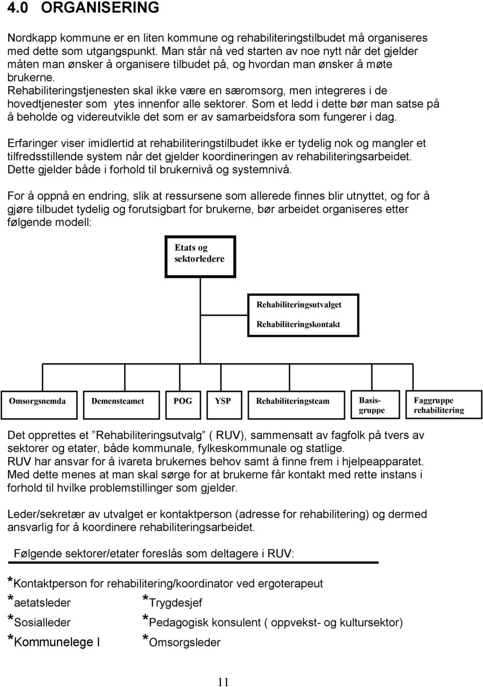 Rehabiliteringstjenesten skal ikke være en særomsorg, men integreres i de hovedtjenester som ytes innenfor alle sektorer.