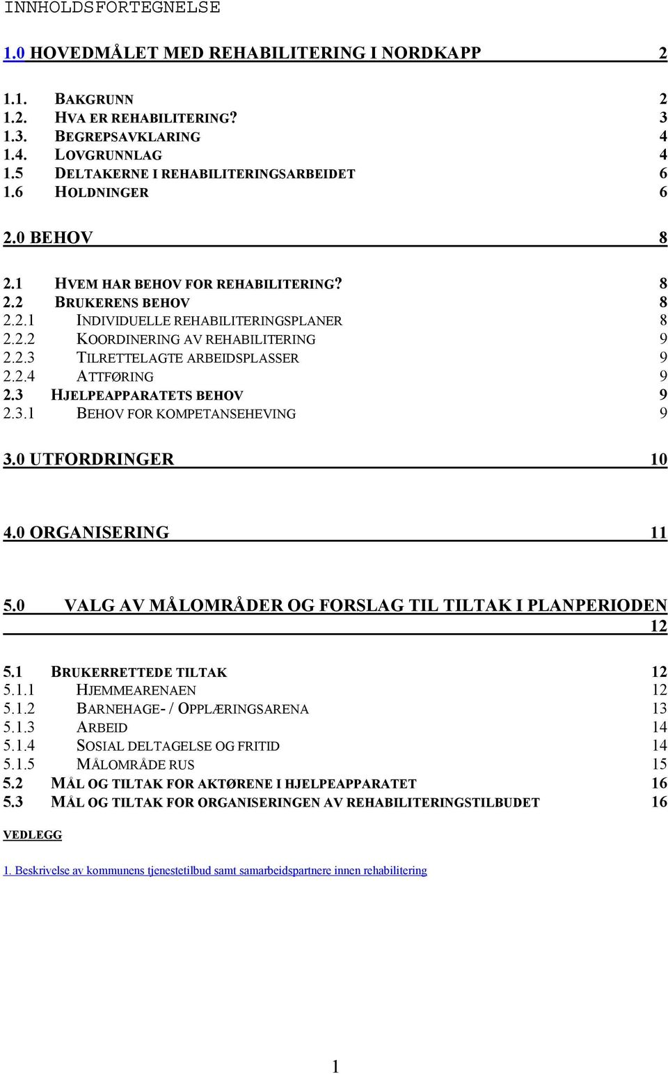 2.3 TILRETTELAGTE ARBEIDSPLASSER 9 2.2.4 ATTFØRING 9 2.3 HJELPEAPPARATETS BEHOV 9 2.3.1 BEHOV FOR KOMPETANSEHEVING 9 3.0 UTFORDRINGER 10 4.0 ORGANISERING 11 5.