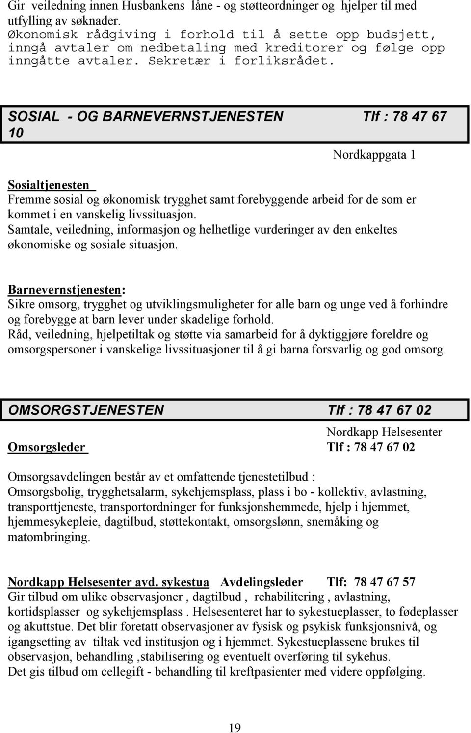 SOSIAL - OG BARNEVERNSTJENESTEN Tlf : 78 47 67 10 Nordkappgata 1 Sosialtjenesten Fremme sosial og økonomisk trygghet samt forebyggende arbeid for de som er kommet i en vanskelig livssituasjon.