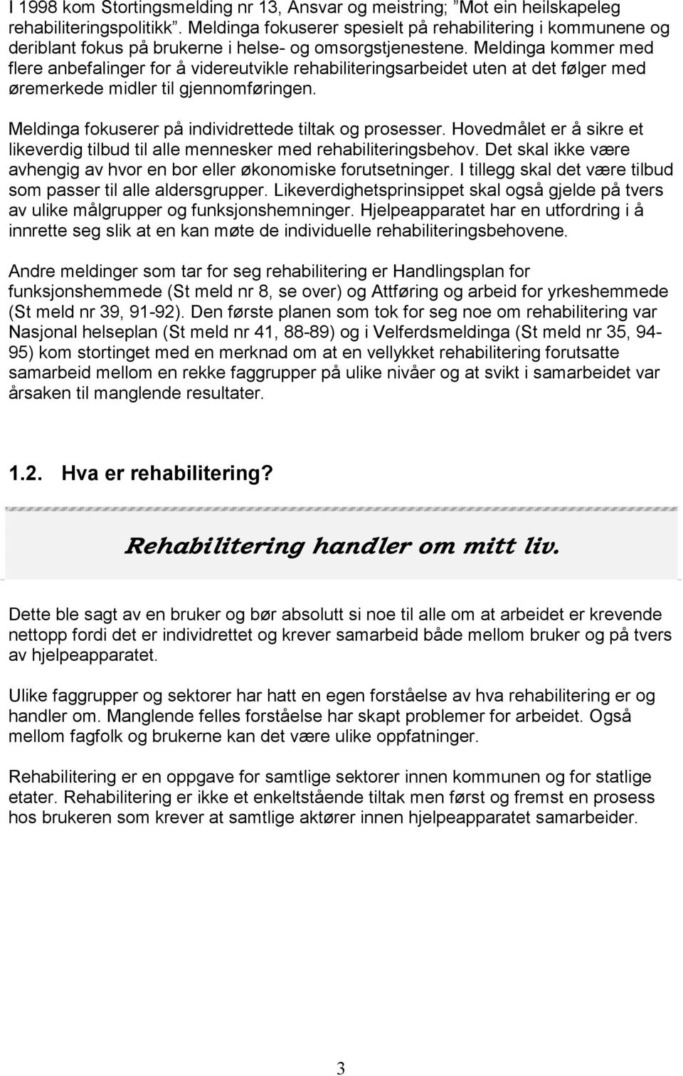 Meldinga kommer med flere anbefalinger for å videreutvikle rehabiliteringsarbeidet uten at det følger med øremerkede midler til gjennomføringen.