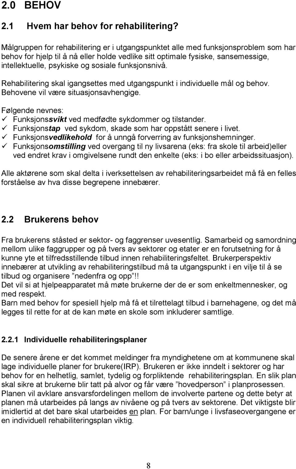 sosiale funksjonsnivå. Rehabilitering skal igangsettes med utgangspunkt i individuelle mål og behov. Behovene vil være situasjonsavhengige.