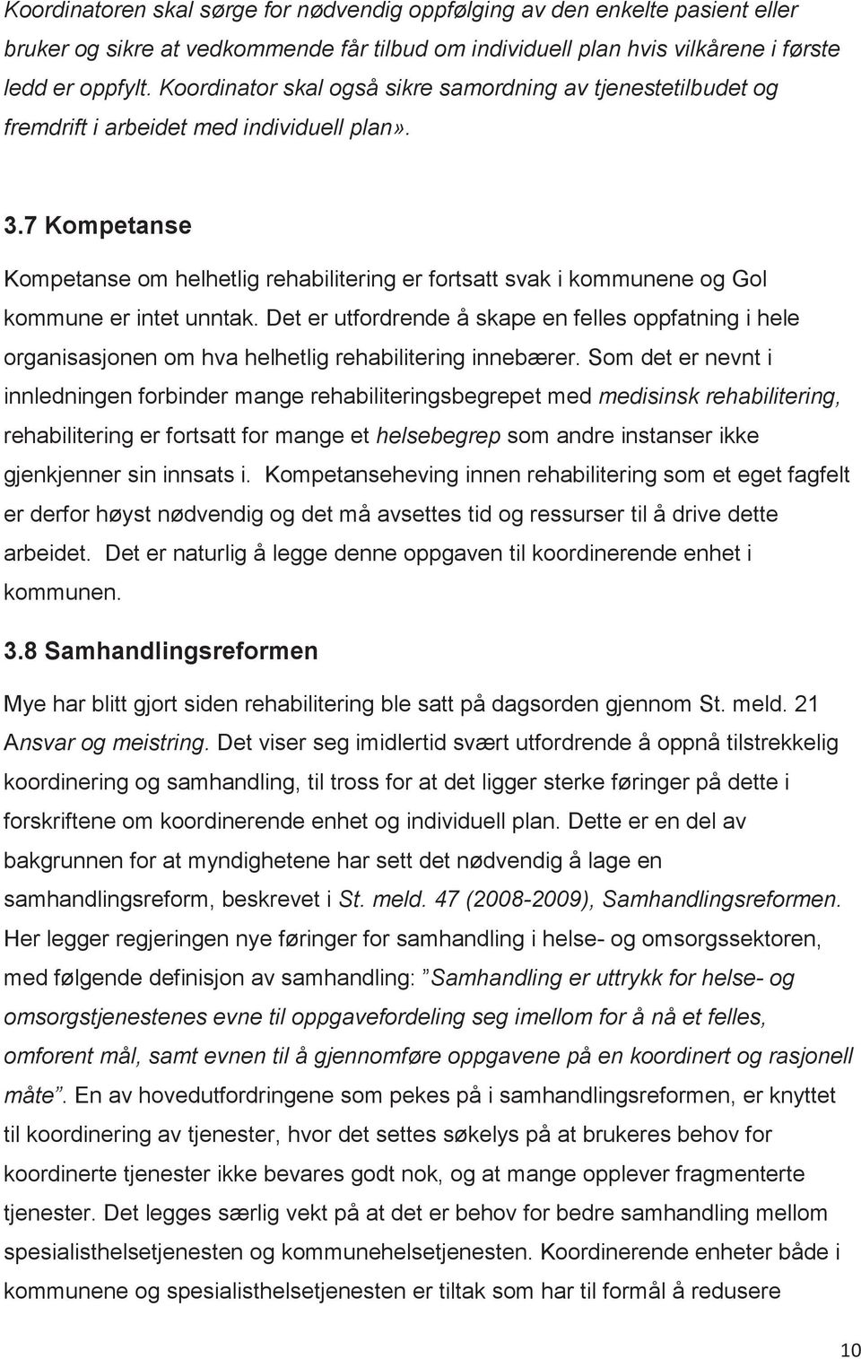 7 Kompetanse Kompetanse om helhetlig rehabilitering er fortsatt svak i kommunene og Gol kommune er intet unntak.