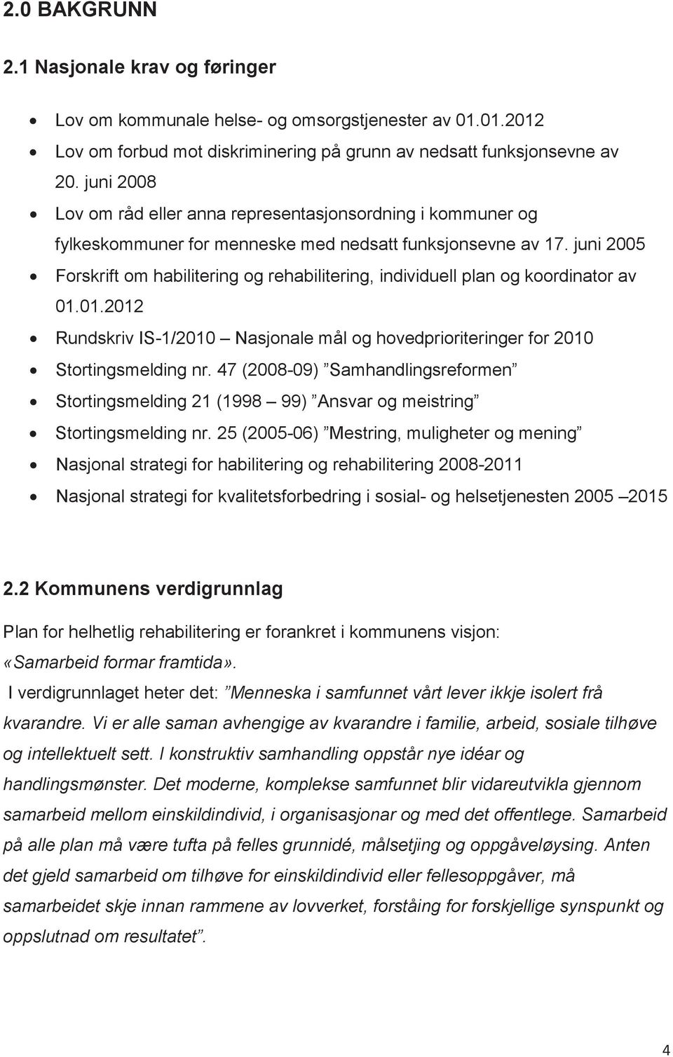 juni 2005 Forskrift om habilitering og rehabilitering, individuell plan og koordinator av 01.01.2012 Rundskriv IS-1/2010 Nasjonale mål og hovedprioriteringer for 2010 Stortingsmelding nr.