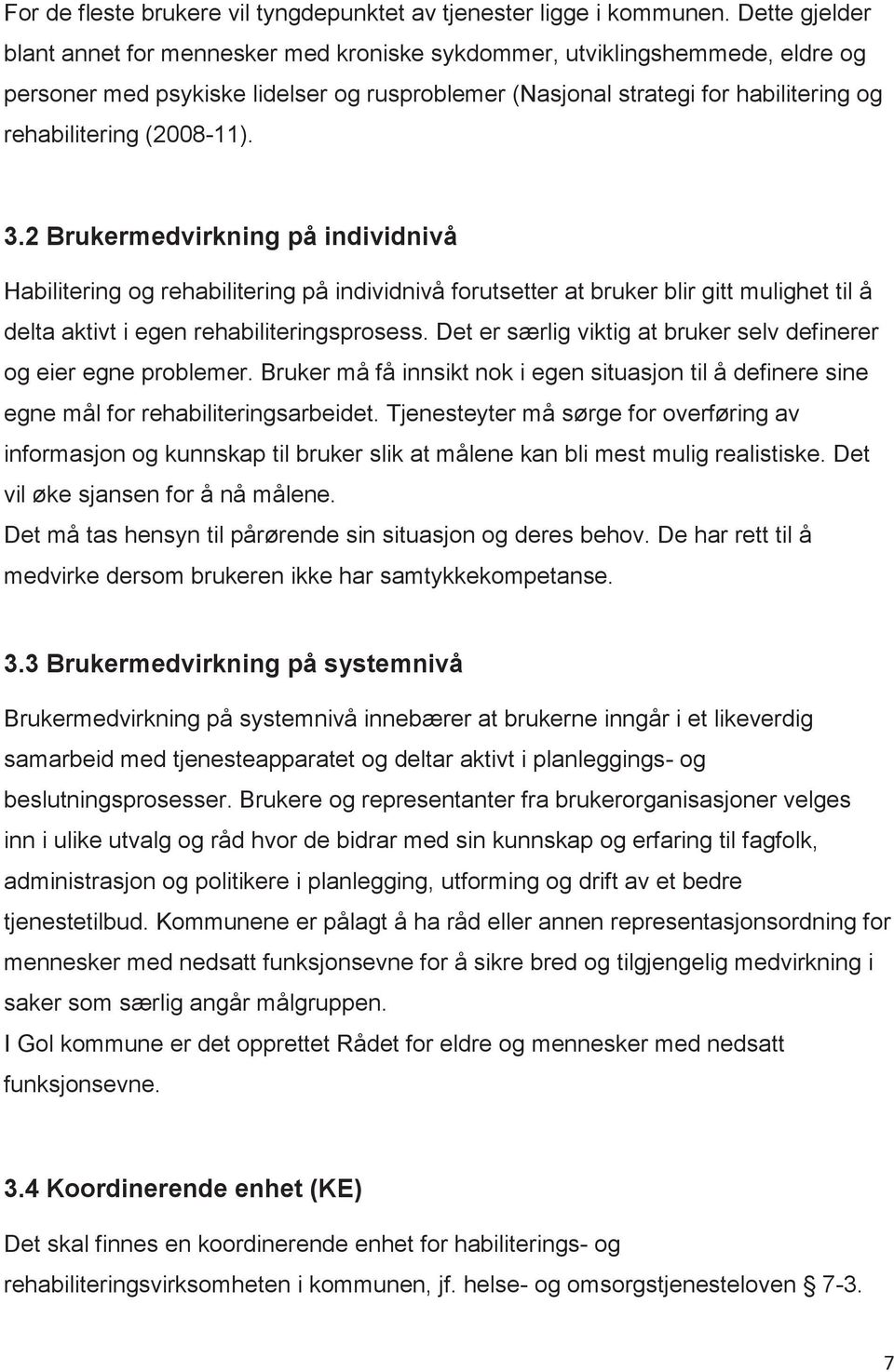 (2008-11). 3.2 Brukermedvirkning på individnivå Habilitering og rehabilitering på individnivå forutsetter at bruker blir gitt mulighet til å delta aktivt i egen rehabiliteringsprosess.