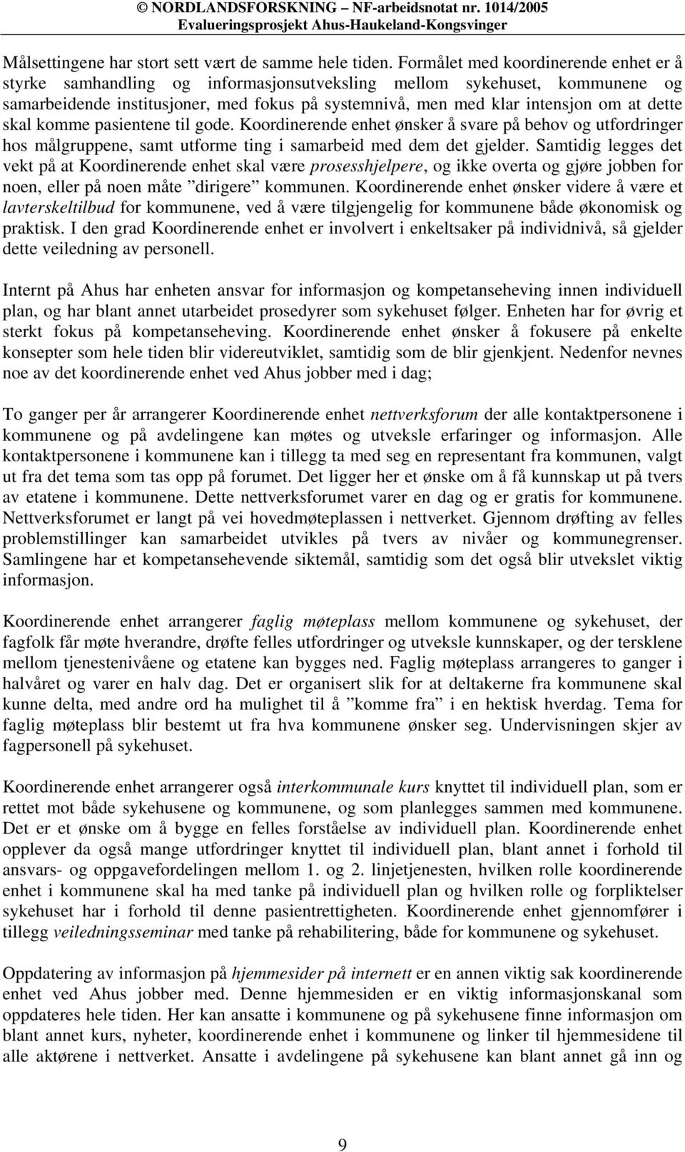 dette skal komme pasientene til gode. Koordinerende enhet ønsker å svare på behov og utfordringer hos målgruppene, samt utforme ting i samarbeid med dem det gjelder.