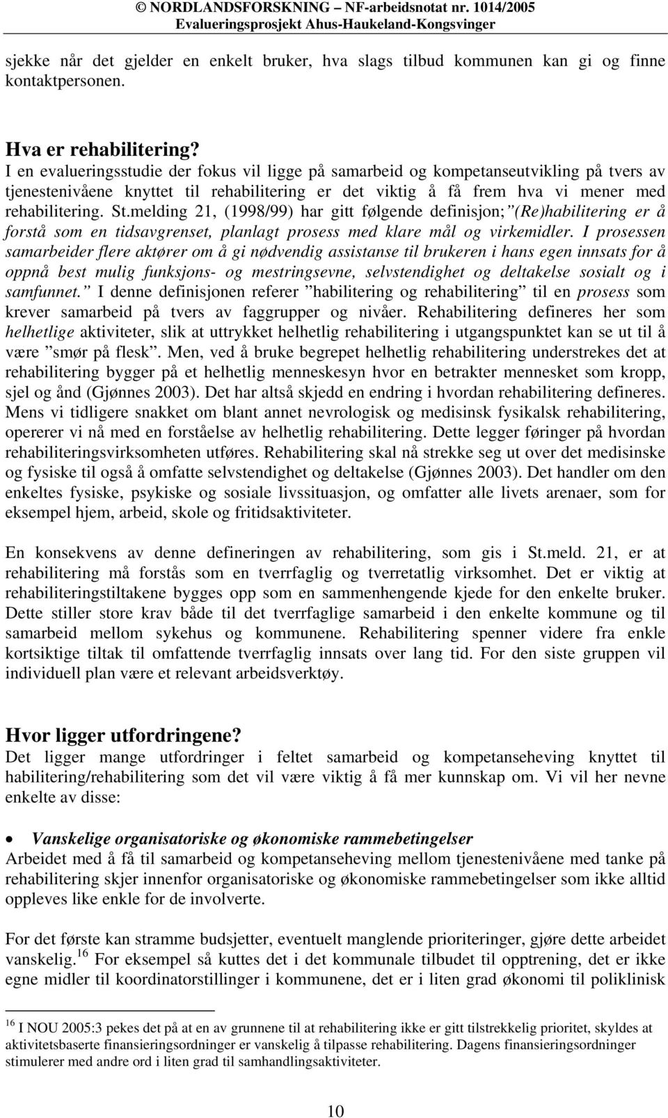 melding 21, (1998/99) har gitt følgende definisjon; (Re)habilitering er å forstå som en tidsavgrenset, planlagt prosess med klare mål og virkemidler.