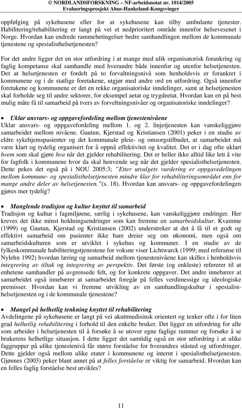 For det andre ligger det en stor utfordring i at mange med ulik organisatorisk forankring og faglig kompetanse skal samhandle med hverandre både innenfor og utenfor helsetjenesten.