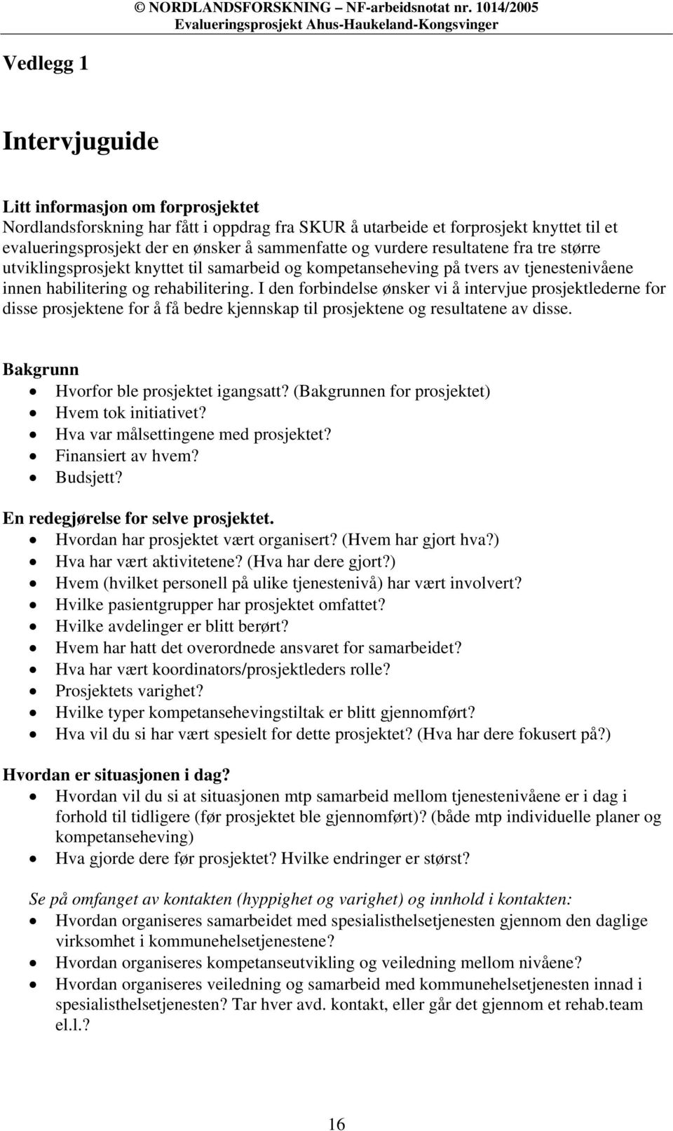 I den forbindelse ønsker vi å intervjue prosjektlederne for disse prosjektene for å få bedre kjennskap til prosjektene og resultatene av disse. Bakgrunn Hvorfor ble prosjektet igangsatt?