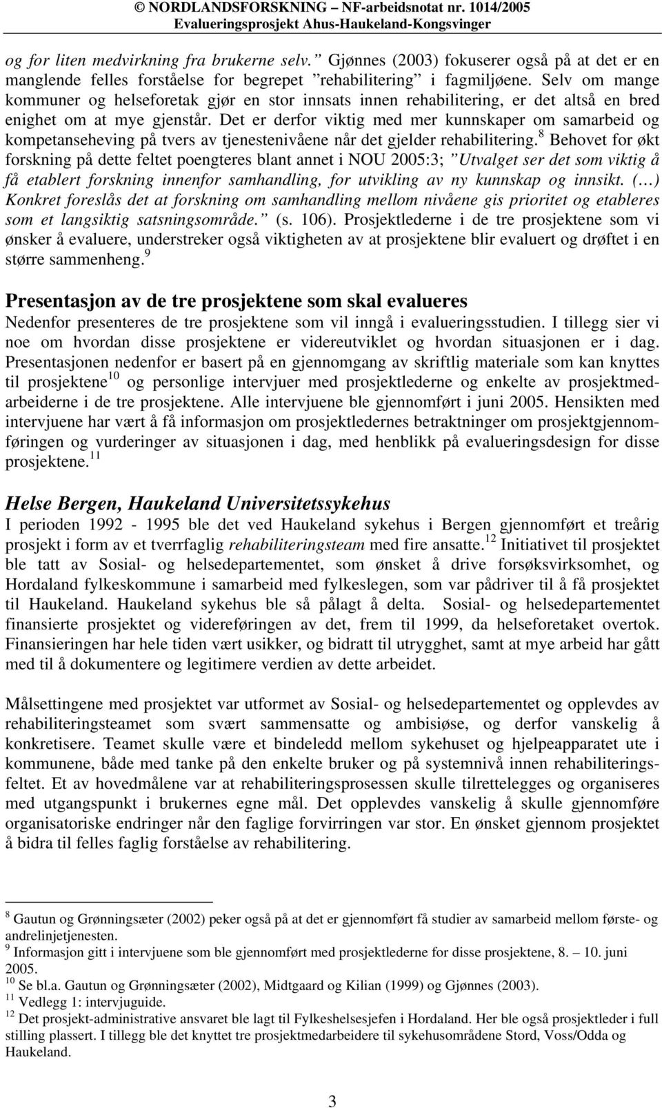 Det er derfor viktig med mer kunnskaper om samarbeid og kompetanseheving på tvers av tjenestenivåene når det gjelder rehabilitering.