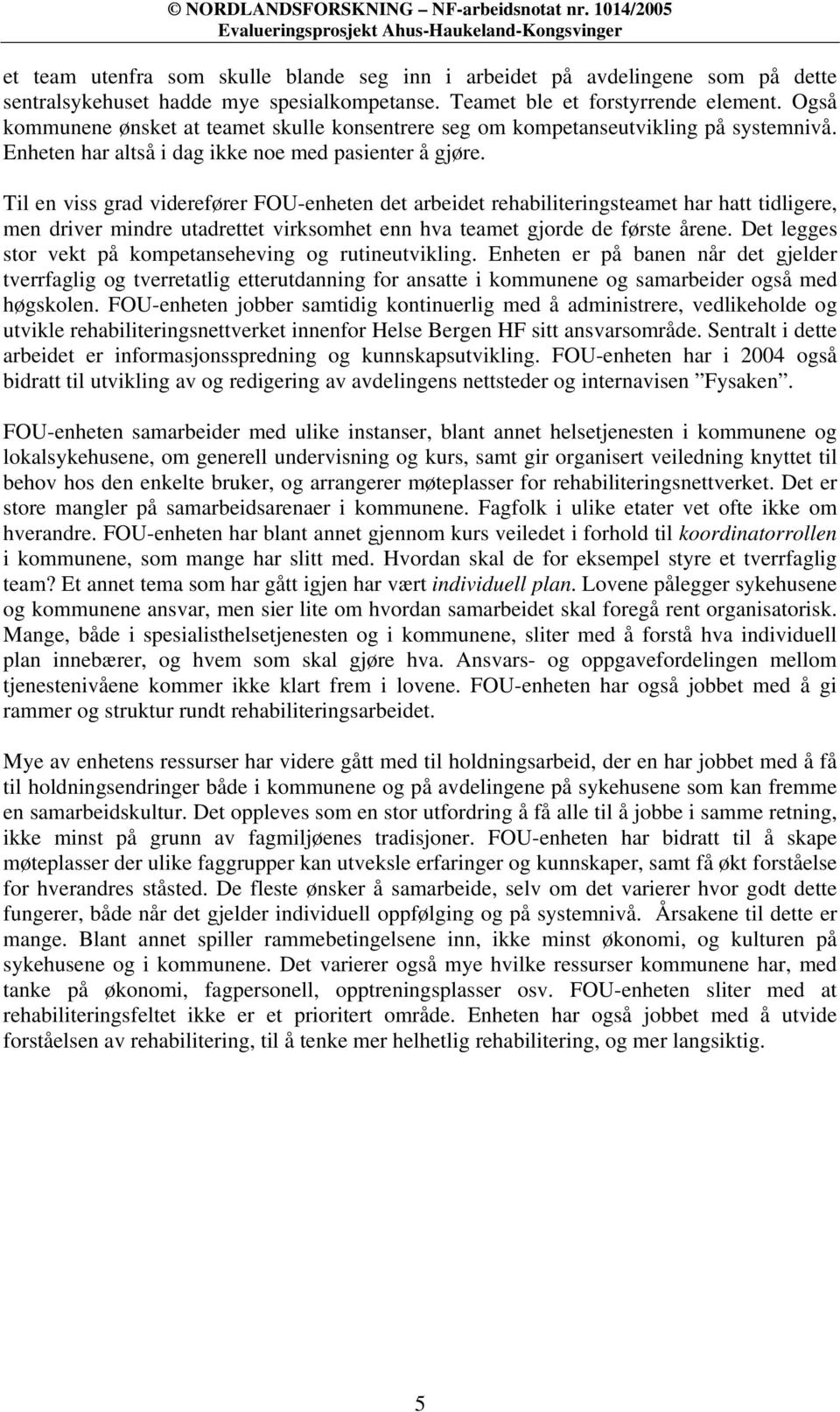 Til en viss grad viderefører FOU-enheten det arbeidet rehabiliteringsteamet har hatt tidligere, men driver mindre utadrettet virksomhet enn hva teamet gjorde de første årene.