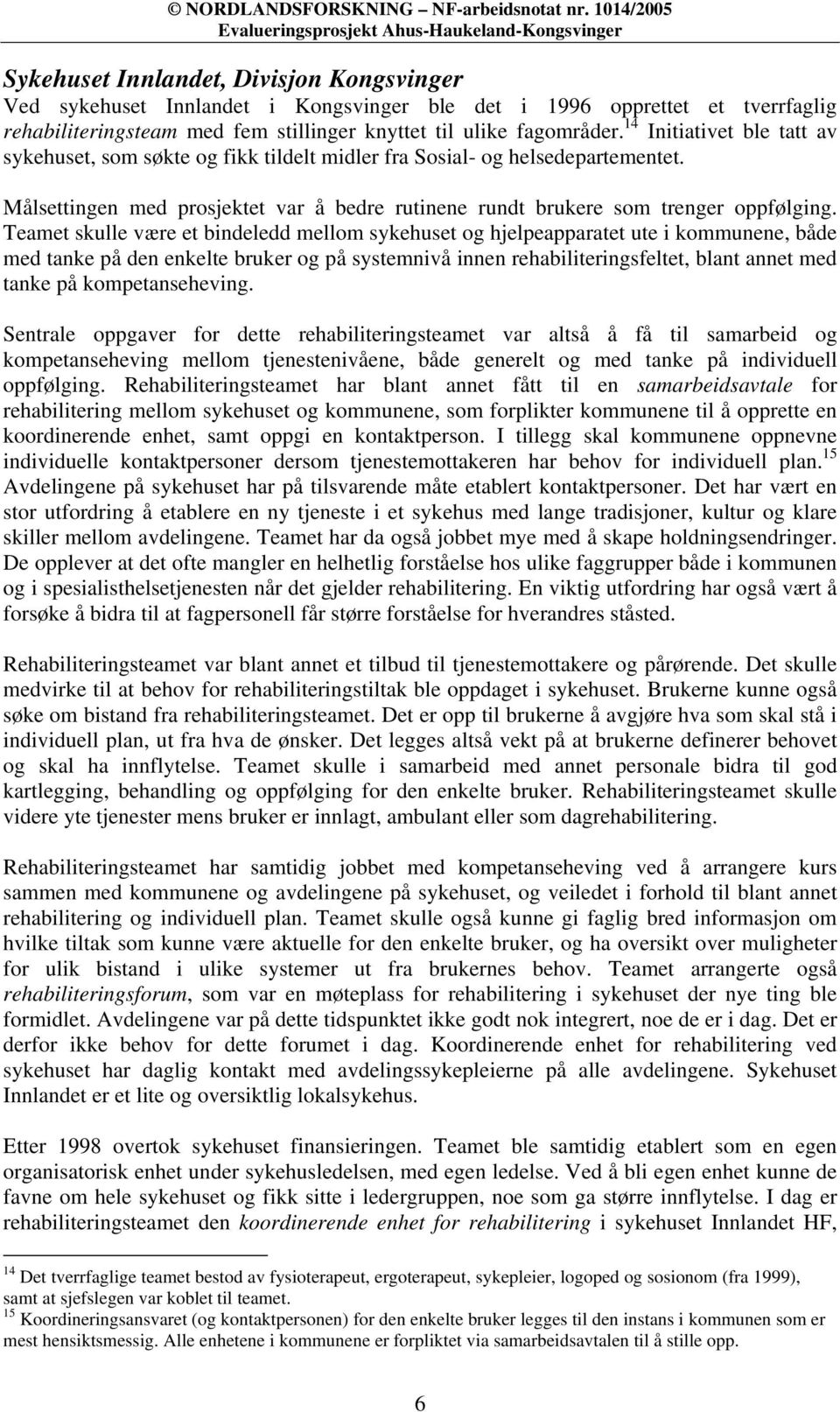 Teamet skulle være et bindeledd mellom sykehuset og hjelpeapparatet ute i kommunene, både med tanke på den enkelte bruker og på systemnivå innen rehabiliteringsfeltet, blant annet med tanke på