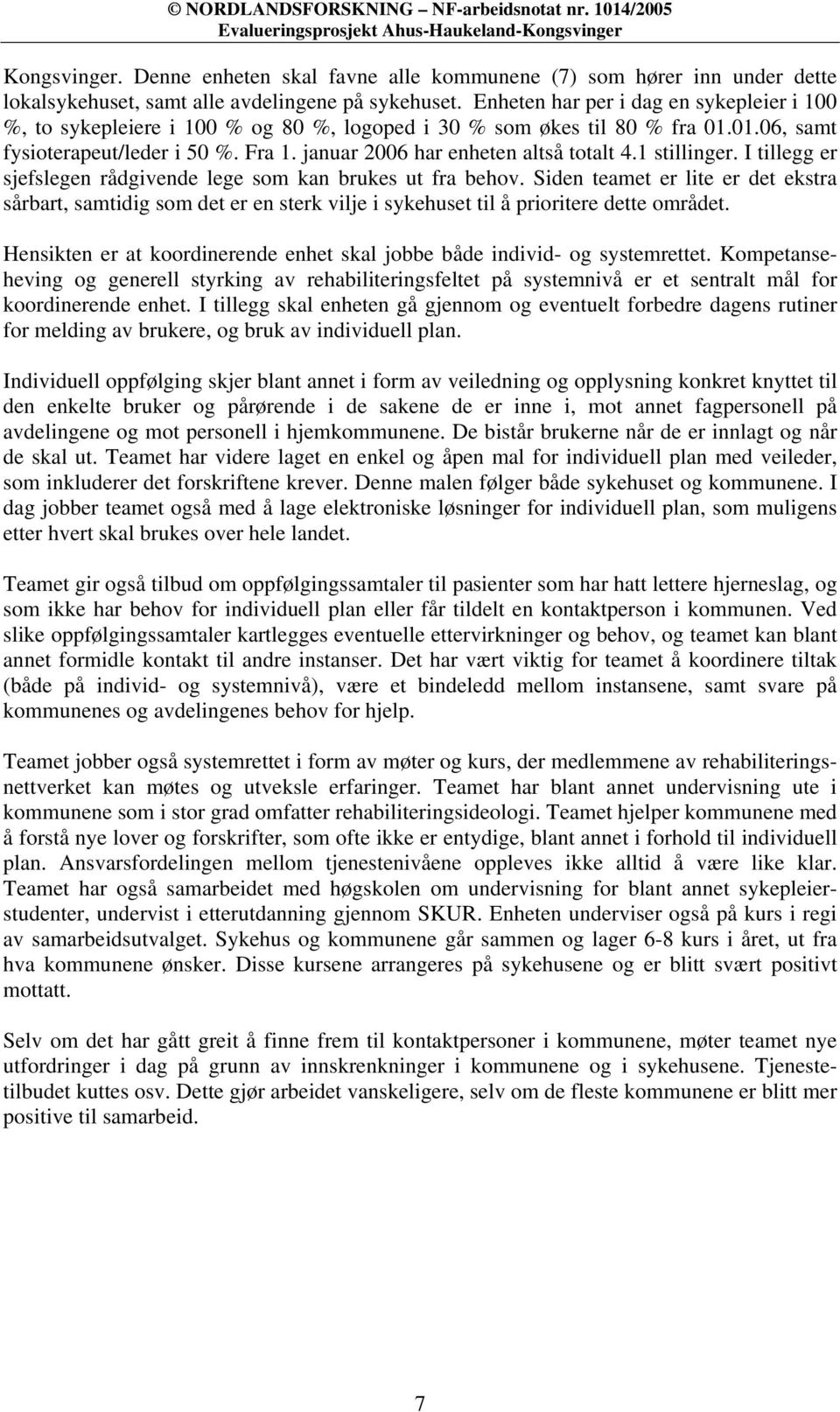 januar 2006 har enheten altså totalt 4.1 stillinger. I tillegg er sjefslegen rådgivende lege som kan brukes ut fra behov.