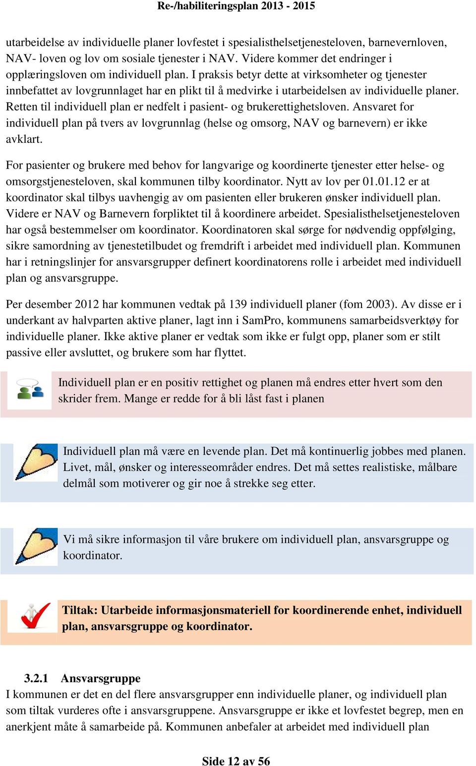 I praksis betyr dette at virksomheter og tjenester innbefattet av lovgrunnlaget har en plikt til å medvirke i utarbeidelsen av individuelle planer.