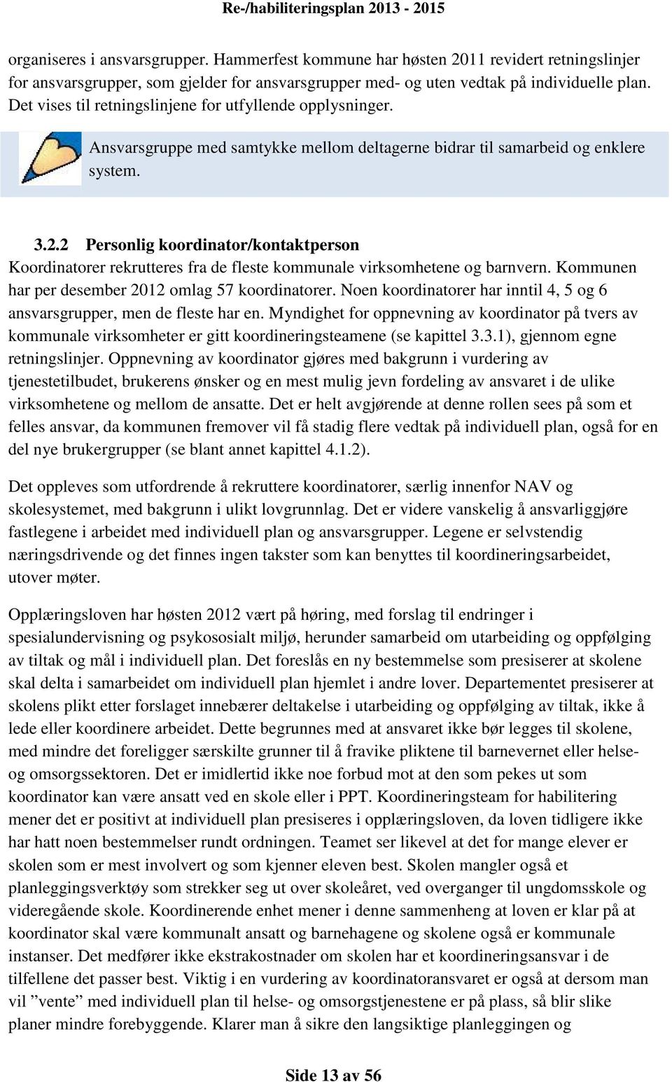 2 Personlig koordinator/kontaktperson Koordinatorer rekrutteres fra de fleste kommunale virksomhetene og barnvern. Kommunen har per desember 2012 omlag 57 koordinatorer.