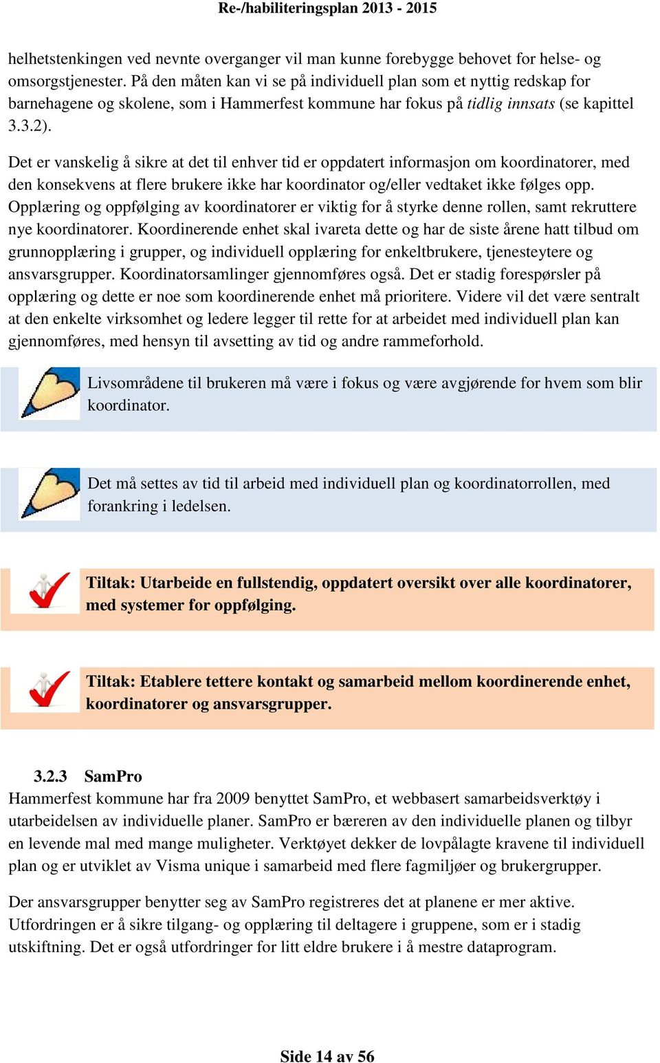 Det er vanskelig å sikre at det til enhver tid er oppdatert informasjon om koordinatorer, med den konsekvens at flere brukere ikke har koordinator og/eller vedtaket ikke følges opp.