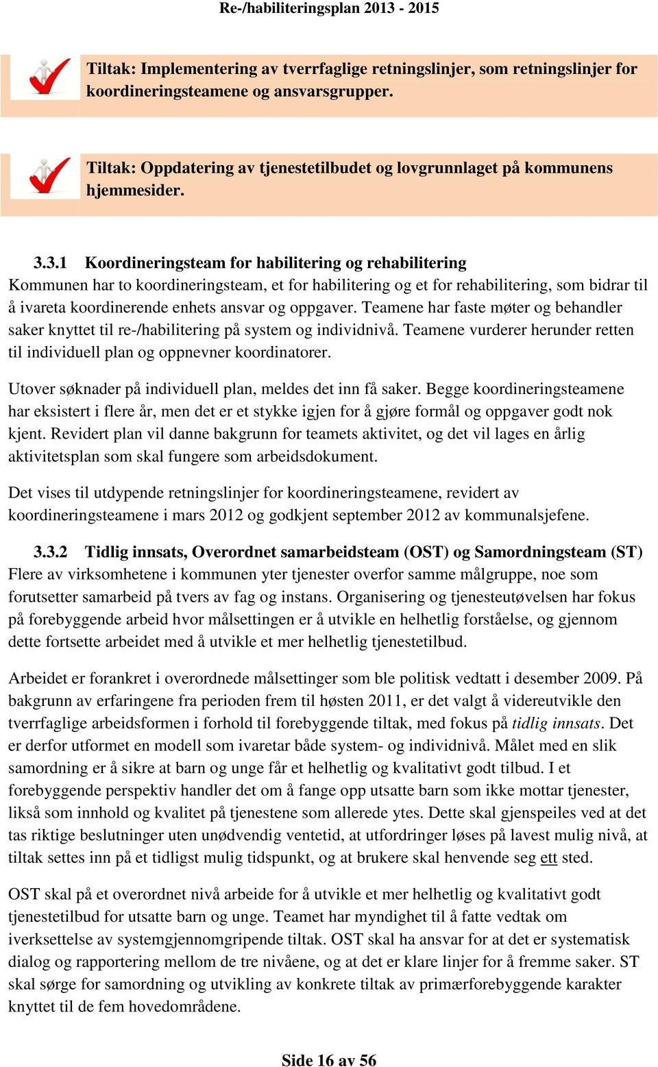 oppgaver. Teamene har faste møter og behandler saker knyttet til re-/habilitering på system og individnivå. Teamene vurderer herunder retten til individuell plan og oppnevner koordinatorer.