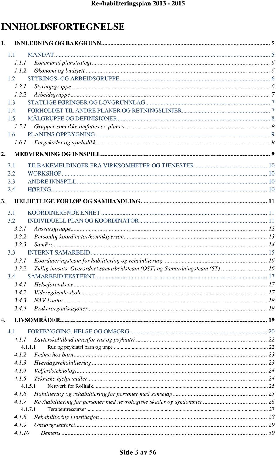 .. 9 1.6.1 Fargekoder og symbolikk... 9 2. MEDVIRKNING OG INNSPILL... 9 2.1 TILBAKEMELDINGER FRA VIRKSOMHETER OG TJENESTER... 10 2.2 WORKSHOP... 10 2.3 ANDRE INNSPILL... 10 2.4 HØRING... 10 3.