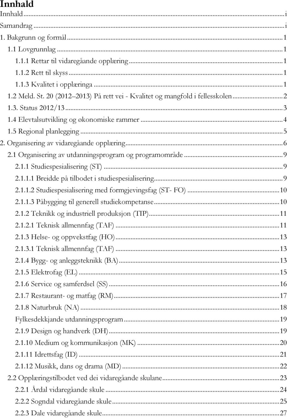 Organisering av vidaregåande opplæring... 6 2.1 Organisering av utdanningsprogram og programområde... 9 2.1.1 Studiespesialisering (ST)... 9 2.1.1.1 Breidde på tilbodet i studiespesialisering... 9 2.1.1.2 Studiespesialisering med formgjevingsfag (ST- FO).