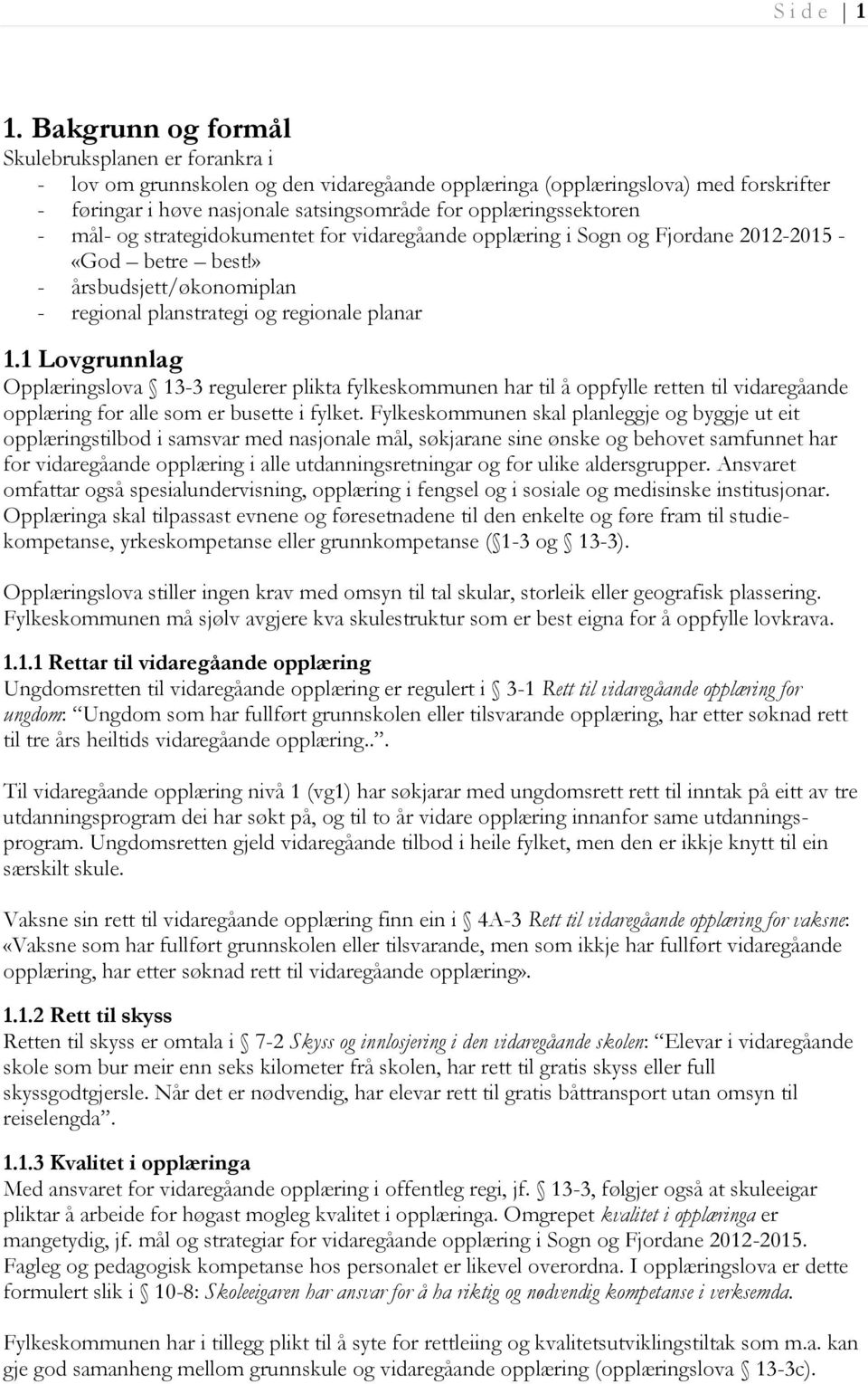 opplæringssektoren - mål- og strategidokumentet for vidaregåande opplæring i Sogn og Fjordane 2012-2015 - «God betre best!» - årsbudsjett/økonomiplan - regional planstrategi og regionale planar 1.