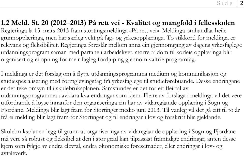 Regjeringa føreslår mellom anna ein gjennomgang av dagens yrkesfaglege utdanningsprogram saman med partane i arbeidslivet, større fridom til korleis opplæringa blir organisert og ei opning for meir