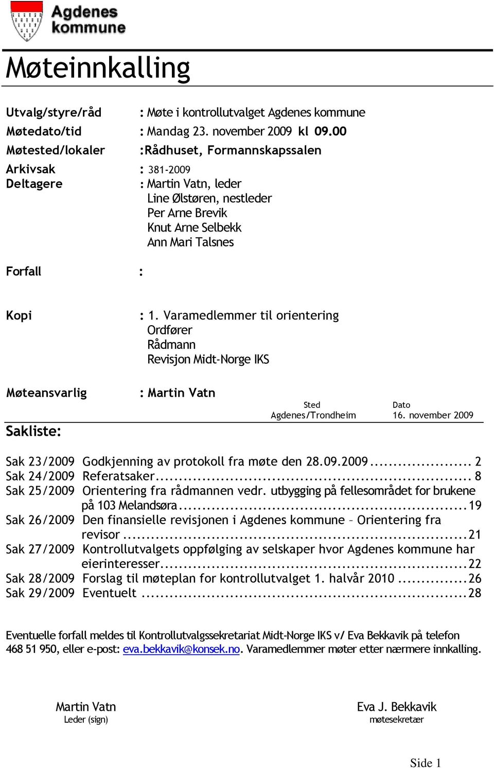 Varamedlemmer til orientering Ordfører Rådmann Revisjon Midt-Norge IKS Møteansvarlig Sakliste: : Martin Vatn Sted Dato Agdenes/Trondheim 16.