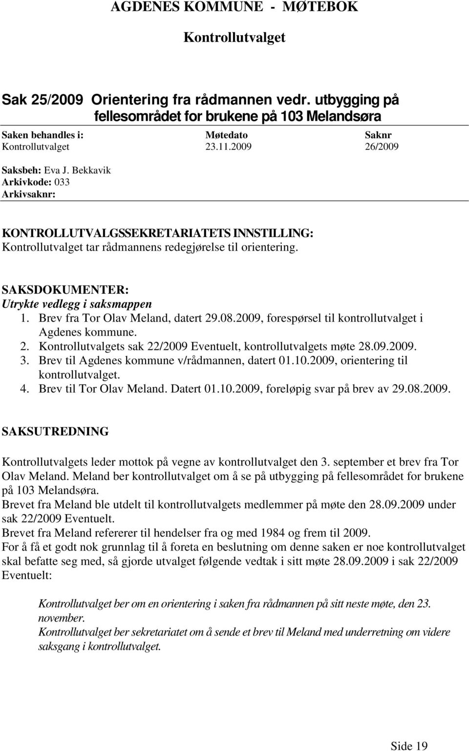 SAKSDOKUMENTER: Utrykte vedlegg i saksmappen 1. Brev fra Tor Olav Meland, datert 29.08.2009, forespørsel til kontrollutvalget i Agdenes kommune. 2. Kontrollutvalgets sak 22/2009 Eventuelt, kontrollutvalgets møte 28.