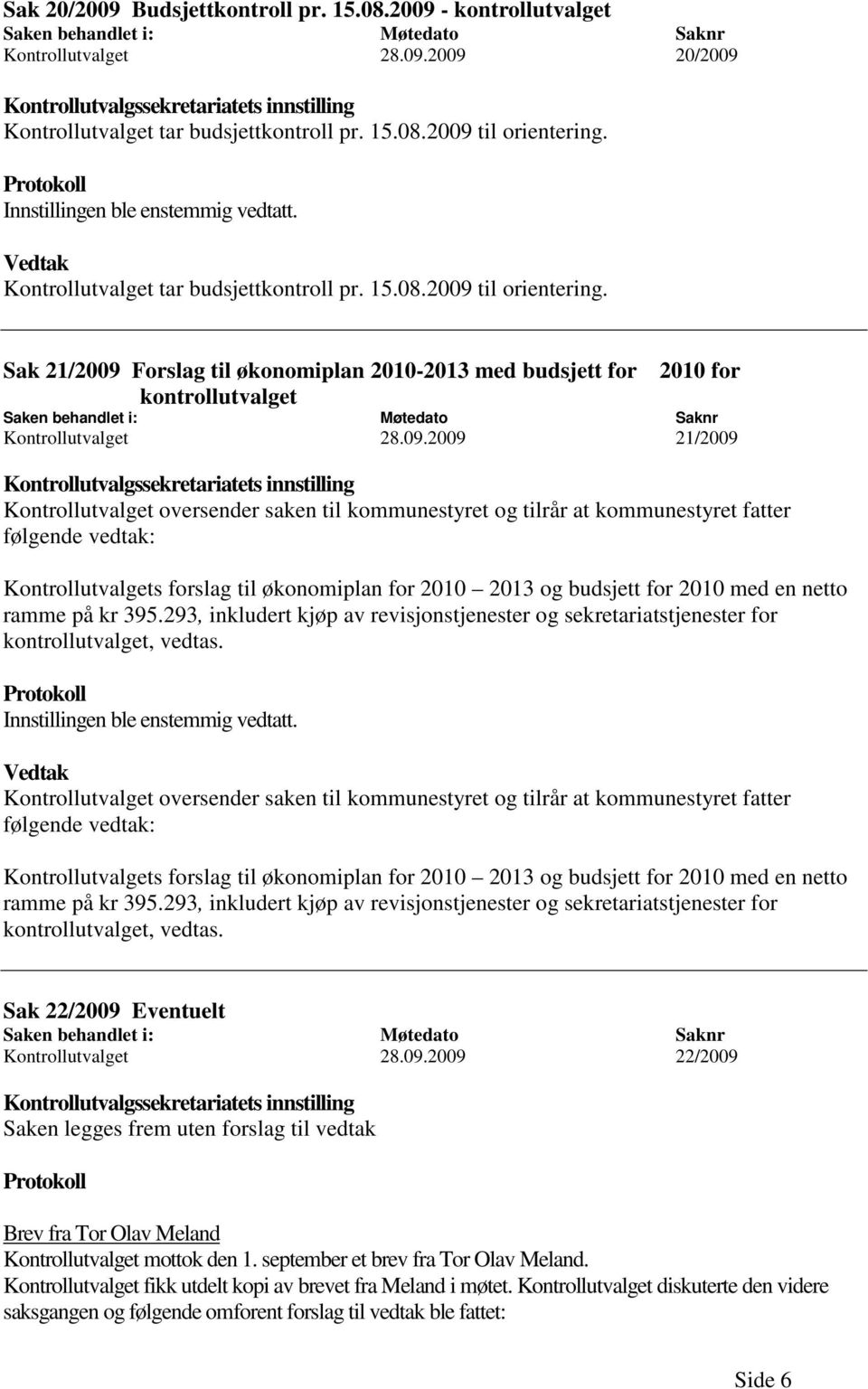 09.2009 21/2009 Kontrollutvalgssekretariatets innstilling Kontrollutvalget oversender saken til kommunestyret og tilrår at kommunestyret fatter følgende vedtak: Kontrollutvalgets forslag til