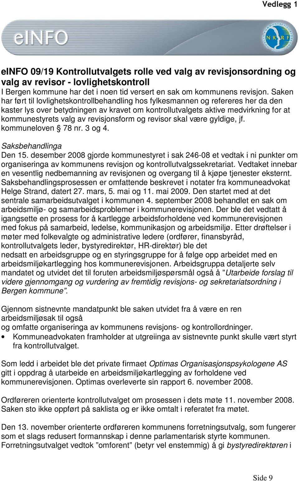 revisjonsform og revisor skal være gyldige, jf. kommuneloven 78 nr. 3 og 4. Saksbehandlinga Den 15.