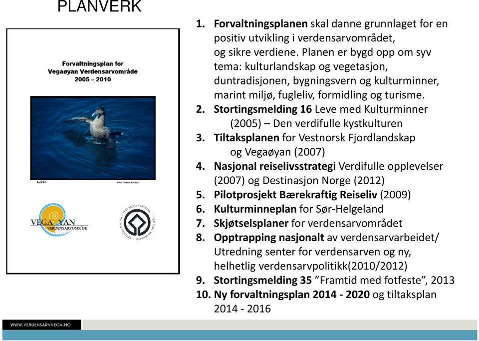 Stortingsmelding 16 Leve med Kulturminner (2005) Den verdifulle kystkulturen 3. Tiltaksplanen for Vestnorsk Fjordlandskap og Vegaøyan (2007) 4.