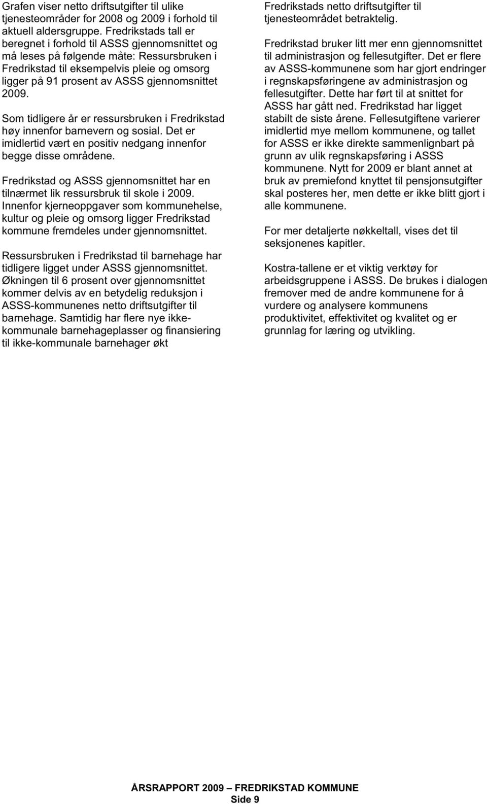 2009. Som tidligere år er ressursbruken i Fredrikstad høy innenfor barnevern og sosial. Det er imidlertid vært en positiv nedgang innenfor begge disse områdene.