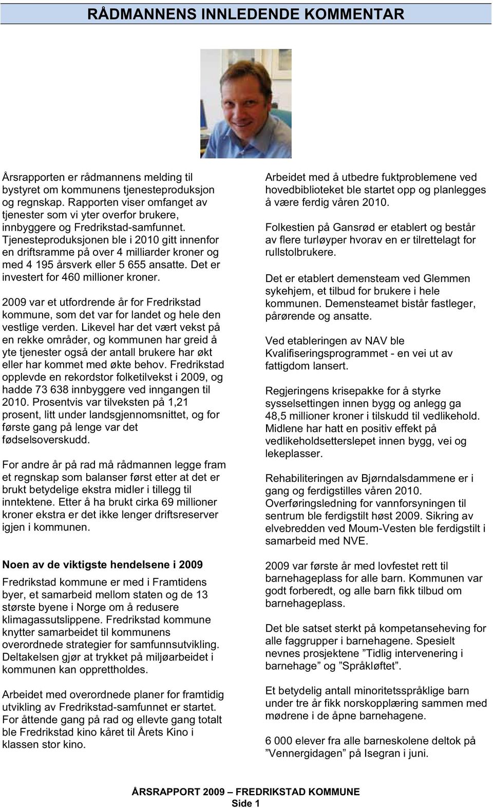 Tjenesteproduksjonen ble i 2010 gitt innenfor en driftsramme på over 4 milliarder kroner og med 4 195 årsverk eller 5 655 ansatte. Det er investert for 460 millioner kroner.