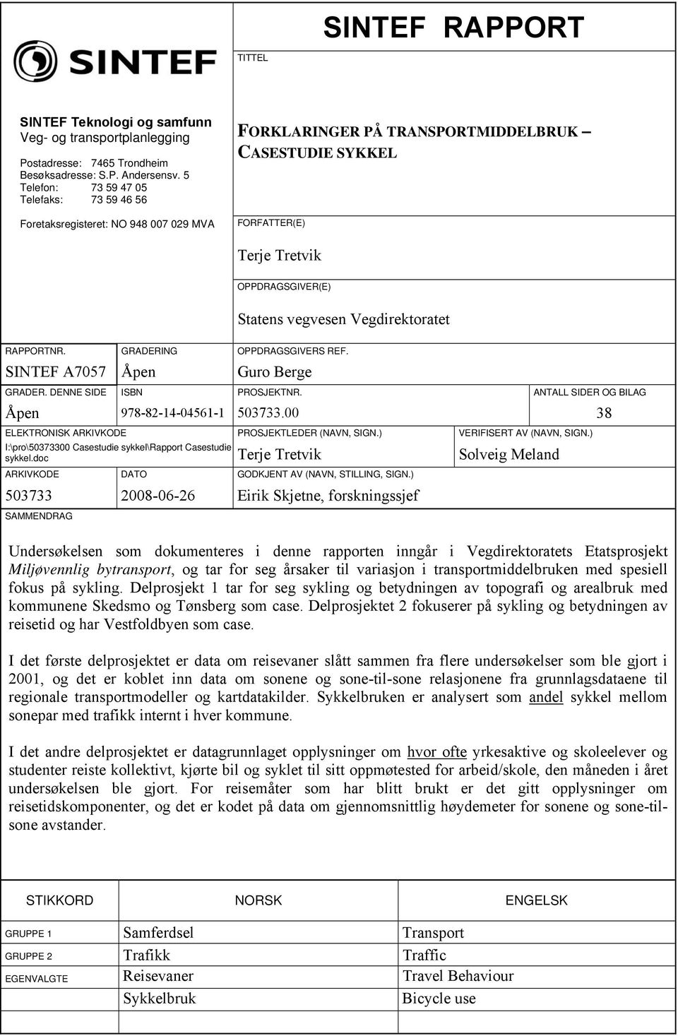 Vegdirektoratet RAPPORTNR. GRADERING OPPDRAGSGIVERS REF. SINTEF A757 Åpen Guro Berge GRADER. DENNE SIDE ISBN PROSJEKTNR. ANTALL SIDER OG BILAG Åpen 978-82-14-4561-1 53733.