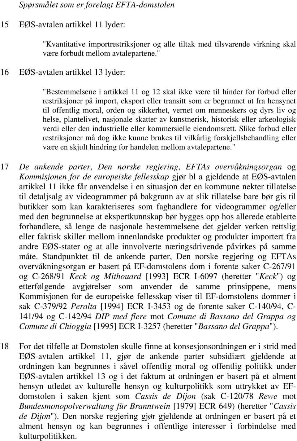 offentlig moral, orden og sikkerhet, vernet om menneskers og dyrs liv og helse, plantelivet, nasjonale skatter av kunstnerisk, historisk eller arkeologisk verdi eller den industrielle eller