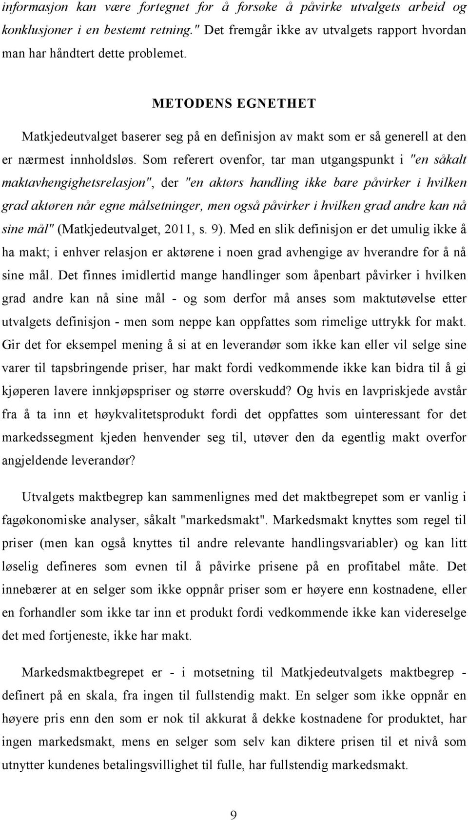 Som referert ovenfor, tar man utgangspunkt i "en såkalt maktavhengighetsrelasjon", der "en aktørs handling ikke bare påvirker i hvilken grad aktøren når egne målsetninger, men også påvirker i hvilken