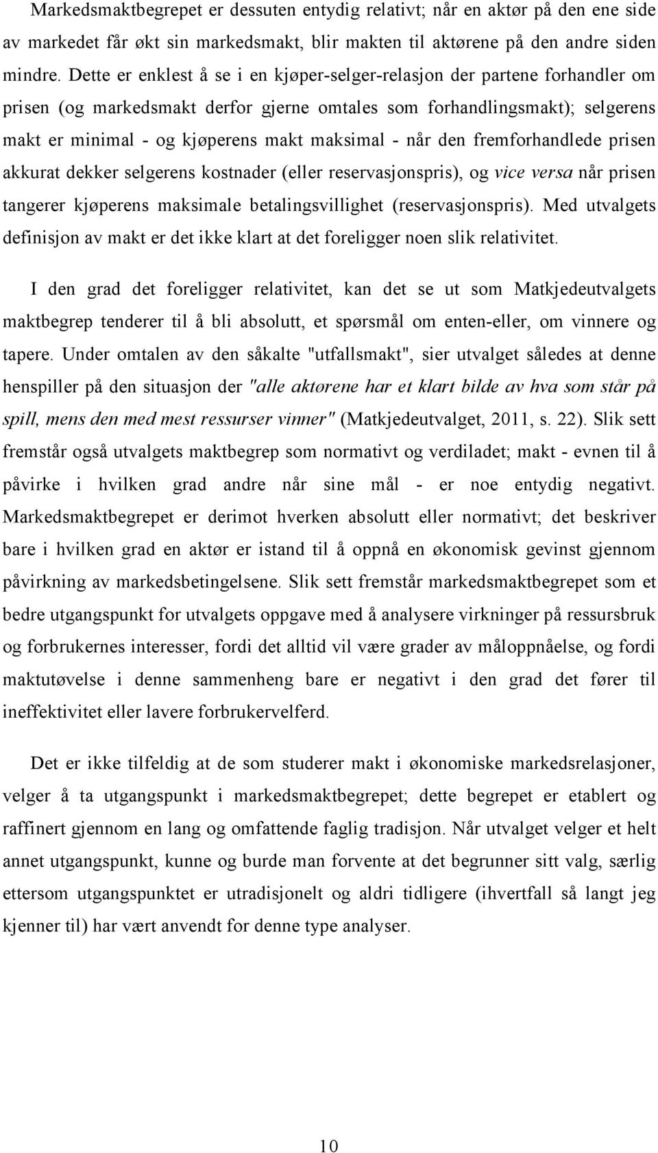 - når den fremforhandlede prisen akkurat dekker selgerens kostnader (eller reservasjonspris), og vice versa når prisen tangerer kjøperens maksimale betalingsvillighet (reservasjonspris).