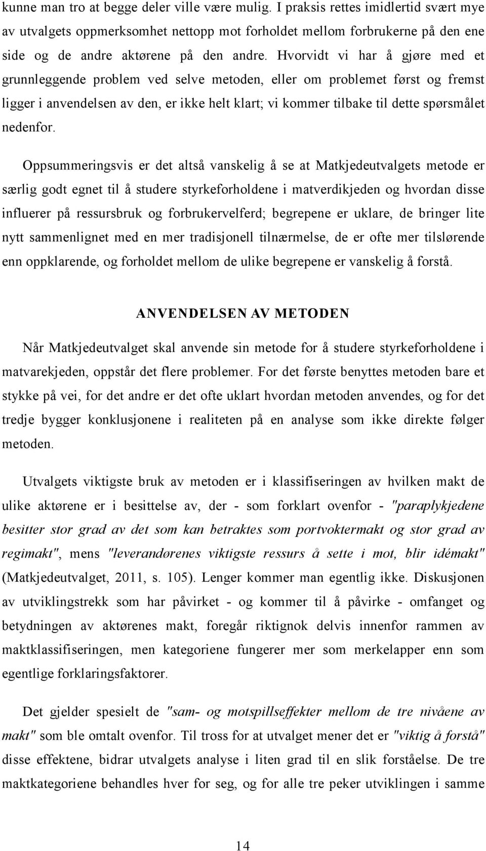 Hvorvidt vi har å gjøre med et grunnleggende problem ved selve metoden, eller om problemet først og fremst ligger i anvendelsen av den, er ikke helt klart; vi kommer tilbake til dette spørsmålet