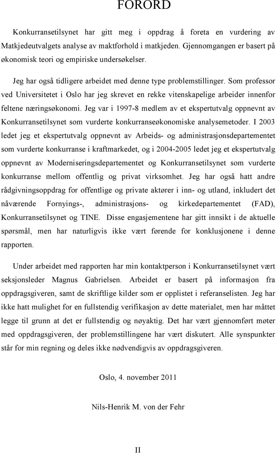 Jeg var i 1997-8 medlem av et ekspertutvalg oppnevnt av Konkurransetilsynet som vurderte konkurranseøkonomiske analysemetoder.