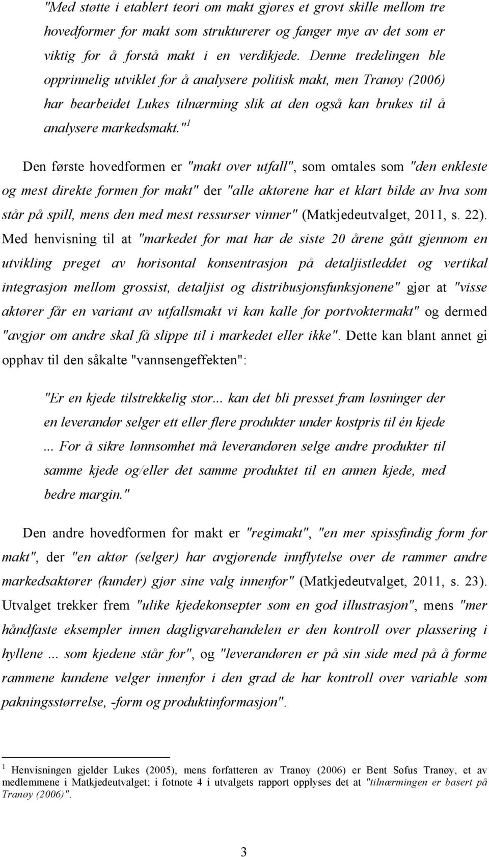 " 1 Den første hovedformen er "makt over utfall", som omtales som "den enkleste og mest direkte formen for makt" der "alle aktørene har et klart bilde av hva som står på spill, mens den med mest