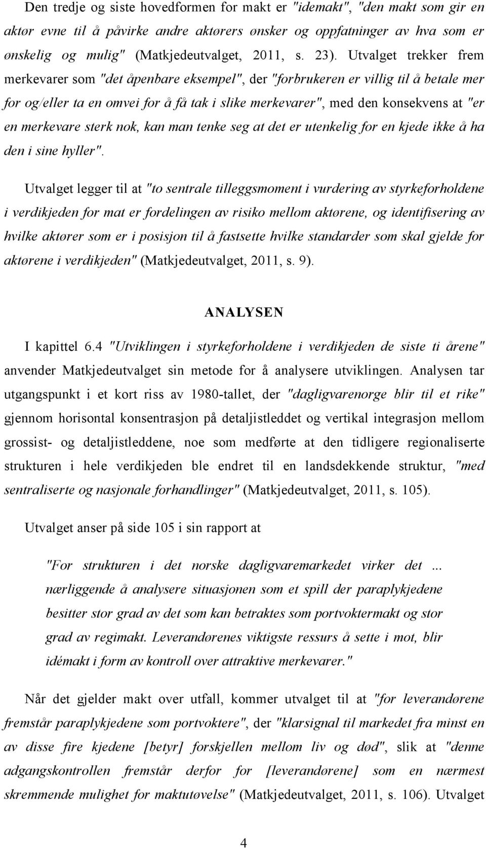 merkevare sterk nok, kan man tenke seg at det er utenkelig for en kjede ikke å ha den i sine hyller".