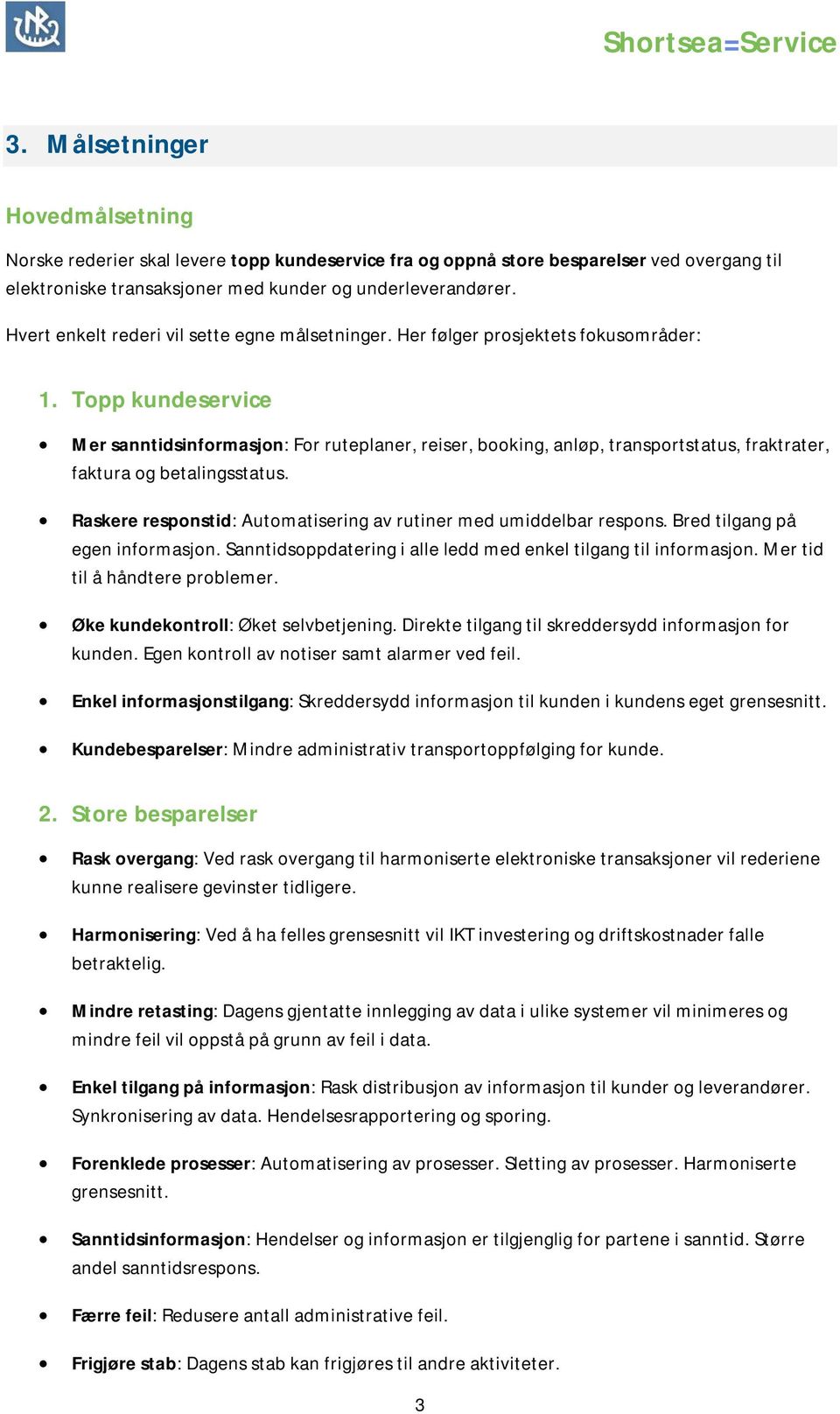 Topp kundeservice Mer sanntidsinformasjon: For ruteplaner, reiser, booking, anløp, transportstatus, fraktrater, faktura og betalingsstatus.